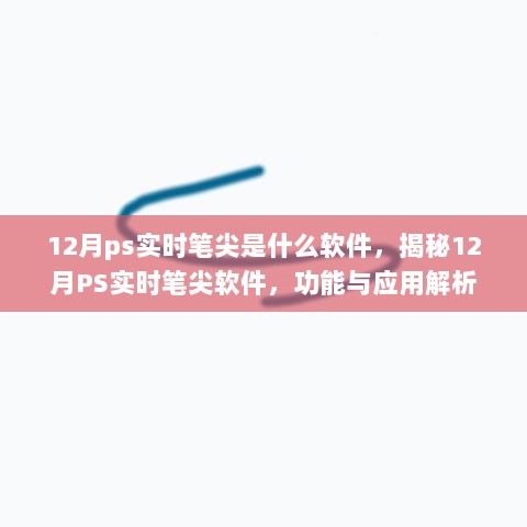 揭秘12月PS实时笔尖软件，功能、应用与解析