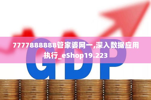 7777888888管家婆网一,深入数据应用执行_eShop19.223