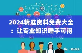 2024精准资料免费大全：让专业知识唾手可得