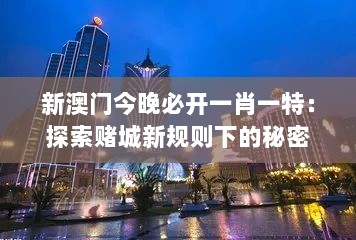 新澳门今晚必开一肖一特：探索赌城新规则下的秘密