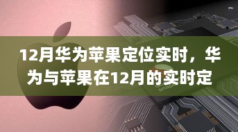 华为与苹果12月实时定位技术比拼，深度解析与案例探究