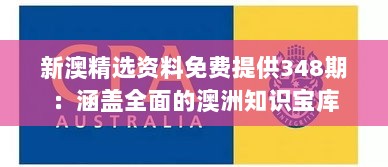 新澳精选资料免费提供348期：涵盖全面的澳洲知识宝库