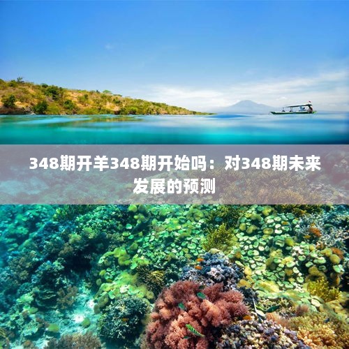 348期开羊348期开始吗：对348期未来发展的预测