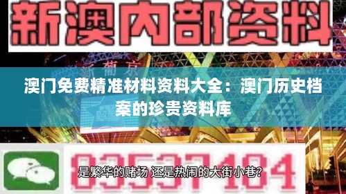 澳门免费精准材料资料大全：澳门历史档案的珍贵资料库