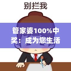 管家婆100%中奖：成为您生活中不可或缺的贴心朋友