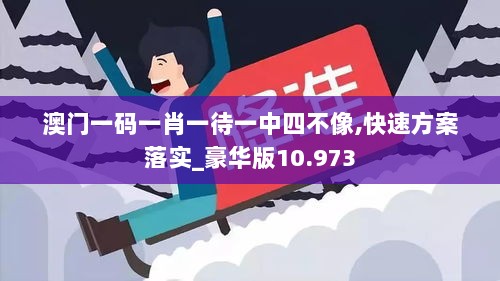 澳门一码一肖一待一中四不像,快速方案落实_豪华版10.973