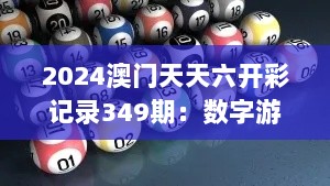 2024澳门天天六开彩记录349期：数字游戏的心理学分析