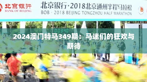 2024澳门特马349期：马迷们的狂欢与期待