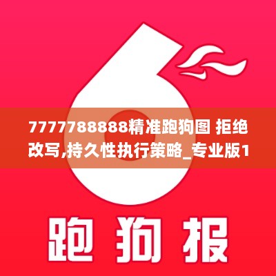 7777788888精准跑狗图 拒绝改写,持久性执行策略_专业版1.871