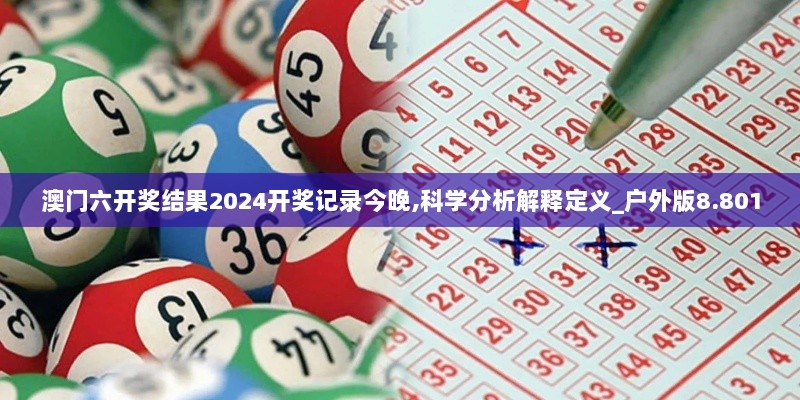 澳门六开奖结果2024开奖记录今晚,科学分析解释定义_户外版8.801