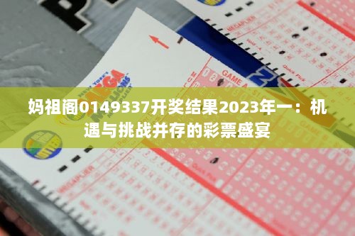 妈祖阁0149337开奖结果2023年一：机遇与挑战并存的彩票盛宴