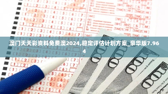 澳门天天彩资料免费澳2024,稳定评估计划方案_豪华版7.964