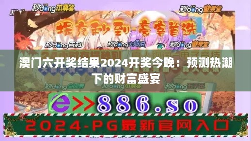 澳门六开奖结果2024开奖今晚：预测热潮下的财富盛宴