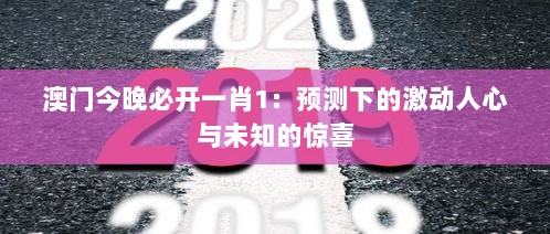 澳门今晚必开一肖1：预测下的激动人心与未知的惊喜