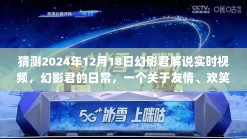 幻影君的温馨时光，友情、欢笑与时光流转的日常解说预测（2024年12月18日）