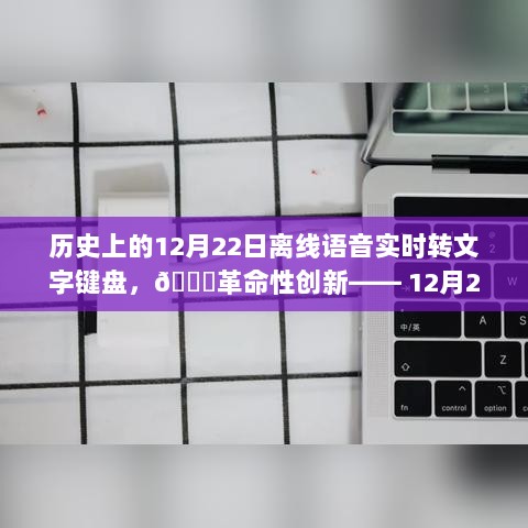 🌟革命性创新，12月22日离线语音实时转文字键盘，开启未来交互新纪元🚀