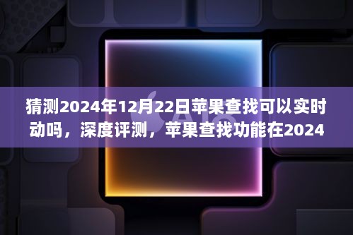 深度评测，苹果查找功能实时动态能力展望，预测2024年12月22日的实时动态能力