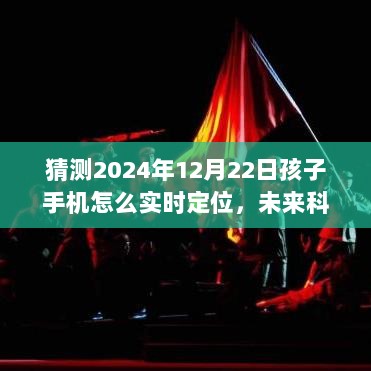 未来科技展望，2024年孩子手机实时定位技术猜想与预测