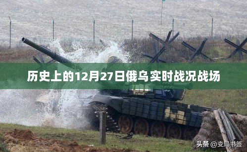 俄乌战场实时战况回顾，历史上的12月27日