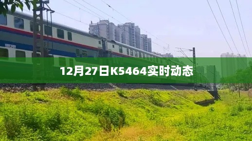 K5464列车12月27日实时动态查询