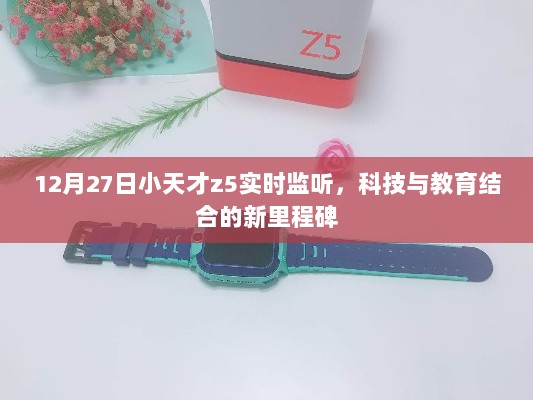 小天才z5实时监听，科技与教育融合的新里程碑