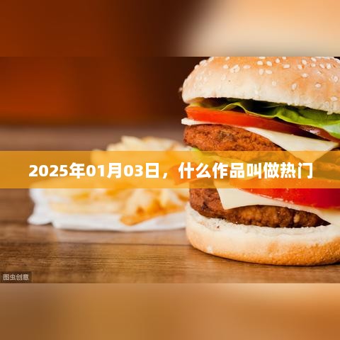 揭秘热门作品，如何定义2025年热门作品