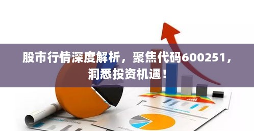 股市行情深度解析，聚焦代码600251，洞悉投资机遇！