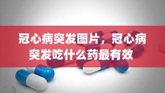 冠心病突发图片，冠心病突发吃什么药最有效 