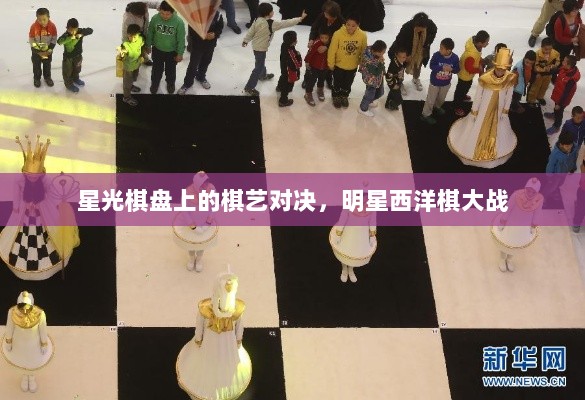 星光棋盘上的棋艺对决，明星西洋棋大战