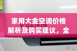 家用大金空调价格解析及购买建议，全方位了解让您选购无忧