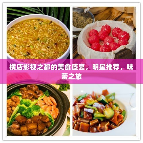 横店影视之都的美食盛宴，明星推荐，味蕾之旅