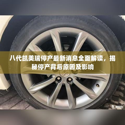 八代凯美瑞停产最新消息全面解读，揭秘停产背后原因及影响