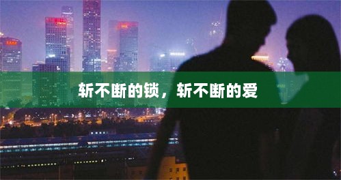 斩不断的锁，斩不断的爱 