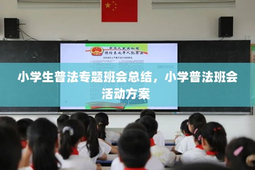 小学生普法专题班会总结，小学普法班会活动方案 