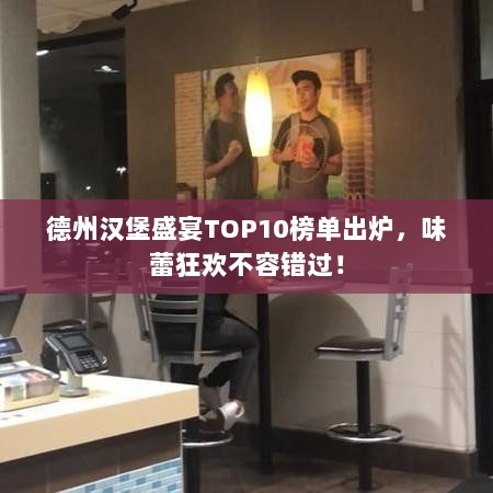 德州汉堡盛宴TOP10榜单出炉，味蕾狂欢不容错过！