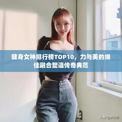 健身女神排行榜TOP10，力与美的绝佳融合塑造传奇典范