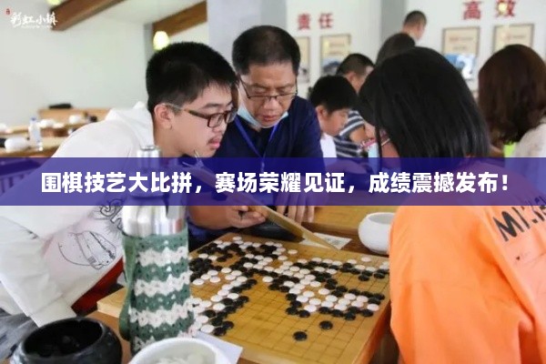 围棋技艺大比拼，赛场荣耀见证，成绩震撼发布！