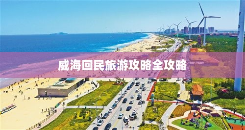 威海回民旅游攻略全攻略