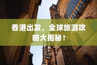 香港出发，全球旅游攻略大揭秘！