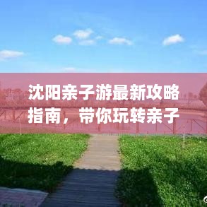 沈阳亲子游最新攻略指南，带你玩转亲子游！