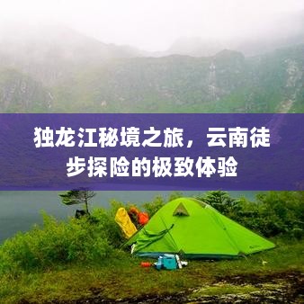 独龙江秘境之旅，云南徒步探险的极致体验