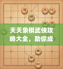 天天象棋武侠攻略大全，助你成为棋界高手！