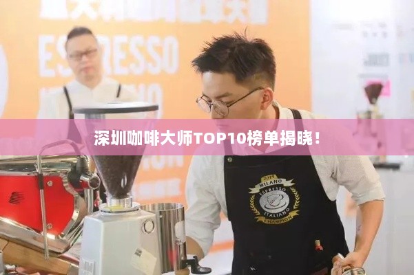 深圳咖啡大师TOP10榜单揭晓！