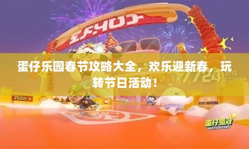 蛋仔乐园春节攻略大全，欢乐迎新春，玩转节日活动！