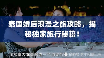 泰国婚后浪漫之旅攻略，揭秘独家旅行秘籍！