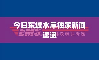 今日东城水岸独家新闻速递