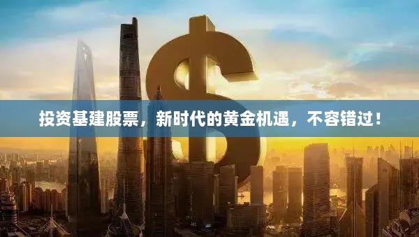 投资基建股票，新时代的黄金机遇，不容错过！