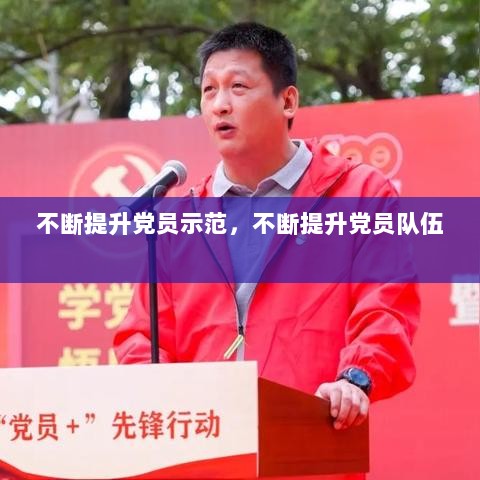 不断提升党员示范，不断提升党员队伍 