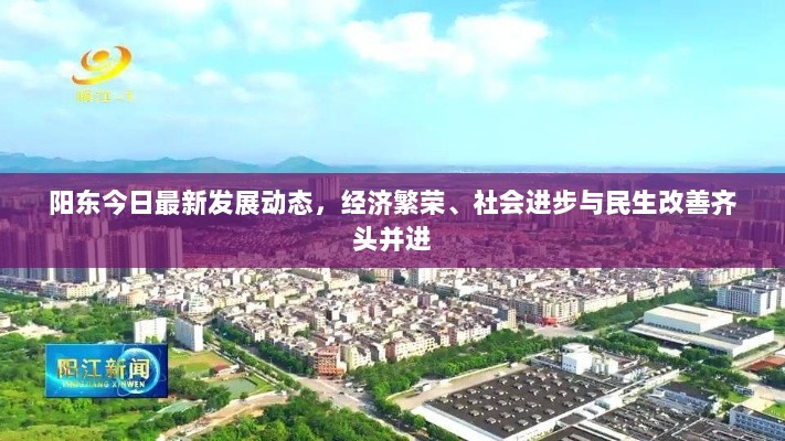 阳东今日最新发展动态，经济繁荣、社会进步与民生改善齐头并进