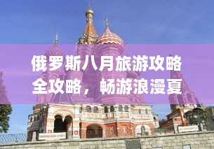 俄罗斯八月旅游攻略全攻略，畅游浪漫夏日之旅！